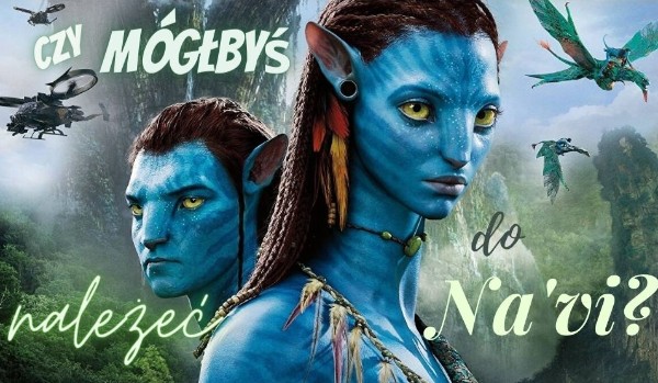 Czy mógłbyś należeć do plemienia Na’vi z filmu „Avatar”?
