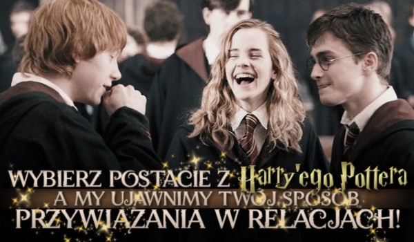 Wybierz postacie z Harry’ego Pottera, a my ujawnimy Twój sposób przywiązania w relacjach!