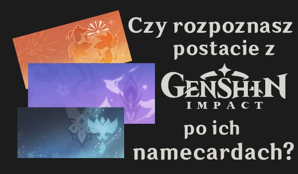 Czy rozpoznasz postacie z Genshin Impact po ich namecardach?