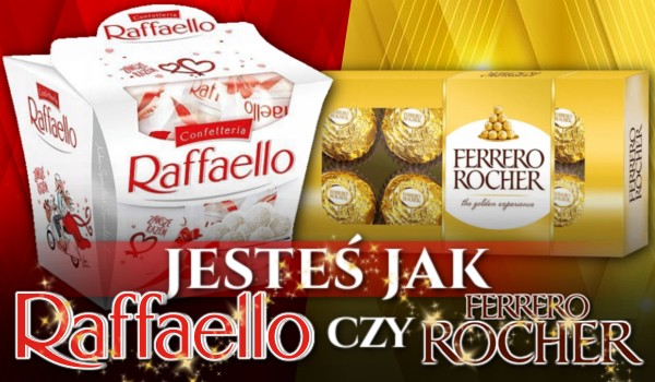Jesteś jak Raffaello czy Ferrero Rocher?