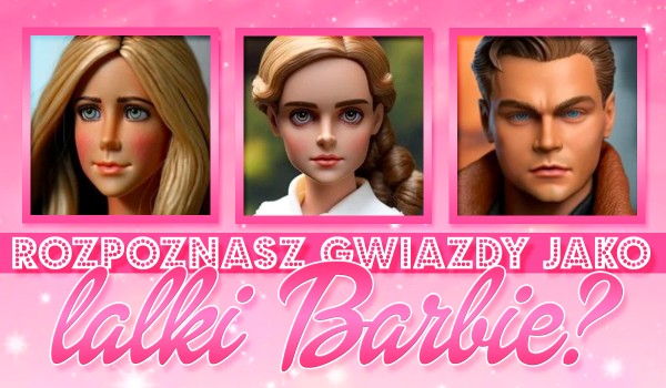 Rozpoznaj gwiazdy jako lalki Barbie! | sameQuizy