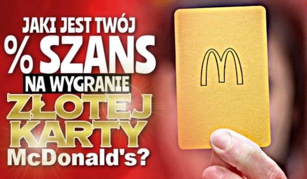 Jaki jest Twój % szans na wygranie złotej karty McDonald’s?