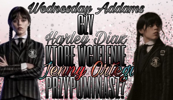 Wednesday Addams czy Harley Diaz? – Które wcielenie Jenny Ortegi przypominasz?
