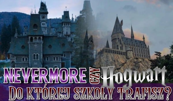 Hogwart czy Nevermore? Do której szkoły trafisz?