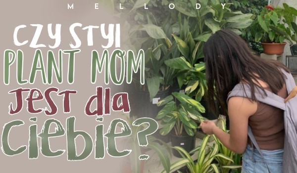 Czy styl Plant Mom jest dla Ciebie?