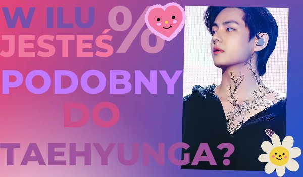 W ilu % jesteś podobny do Taehyunga?
