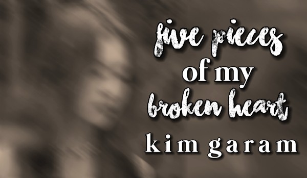 five pieces of my broken heart | kim garam