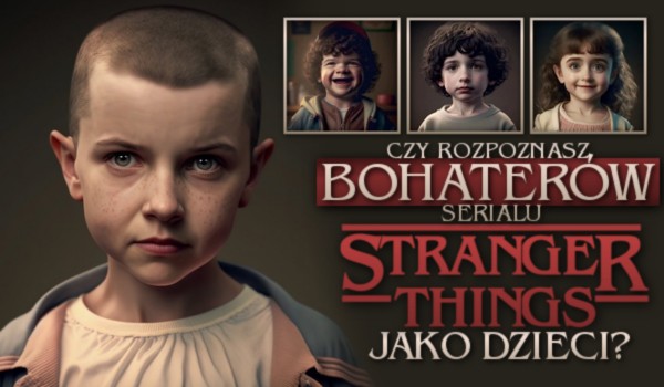 Czy rozpoznasz bohaterów serialu Stranger Things jako dzieci?