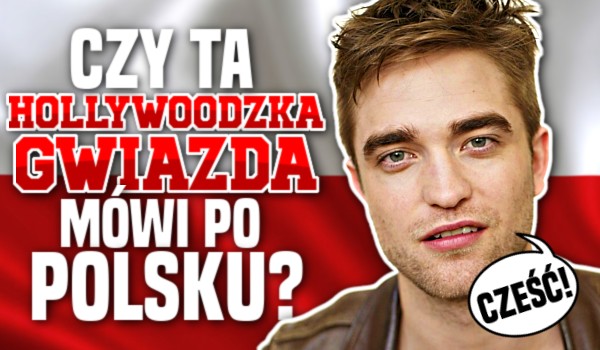 Czy ta Hollywoodzka gwiazda mówi po polsku?