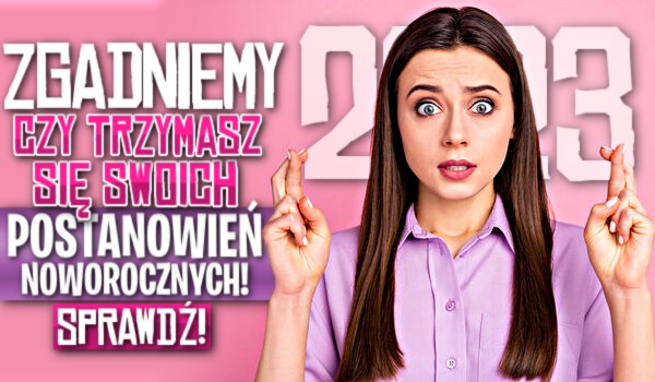 Zgadniemy, czy trzymasz się swoich postanowień noworocznych!