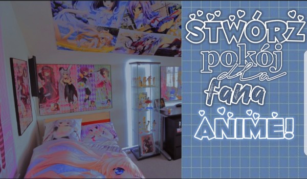 Stwórz pokój dla fana anime!