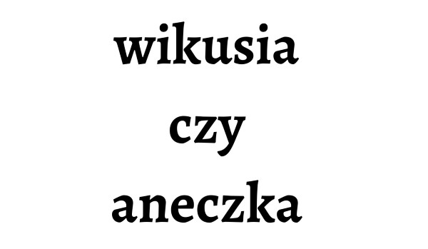 Jesteś Wikusią czy Aneczką