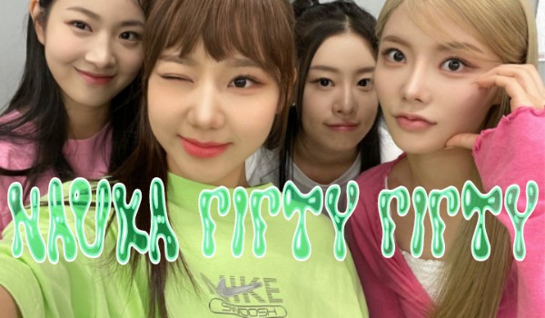 •`~ Nauka Fifty Fifty ~`•