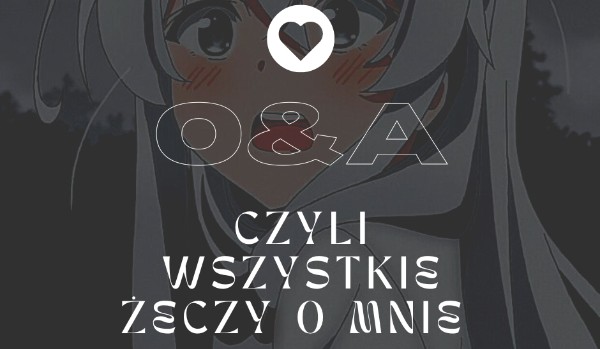 Q&A – czyli wszystkie rzeczy o mnie – ODPOWIEDZI