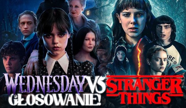 Wednesday vs. Stranger Things – Głosowanie!