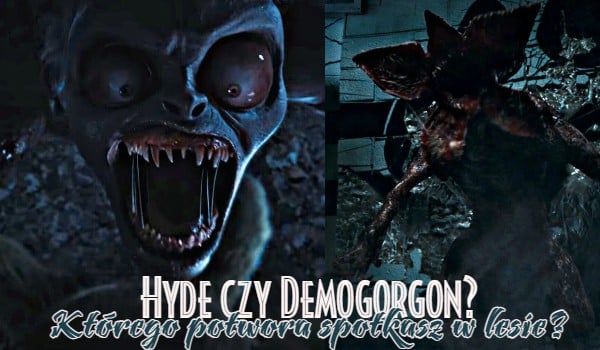 Hyde czy Demogorgon? Którego potwora spotkasz w lesie?