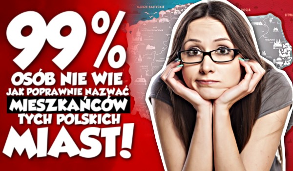 99% osób nie wie, jak poprawnie nazwać mieszkańców tych polskich miast!