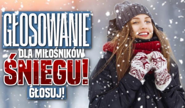 Głosowanie dla miłośników śniegu!