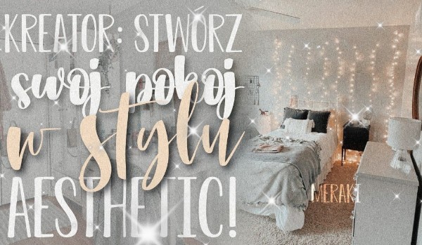 Kreator: Stwórz swój pokój w stylu aesthetic!