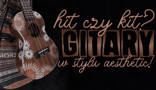 Hit czy kit? — gitary w stylu aesthetic!