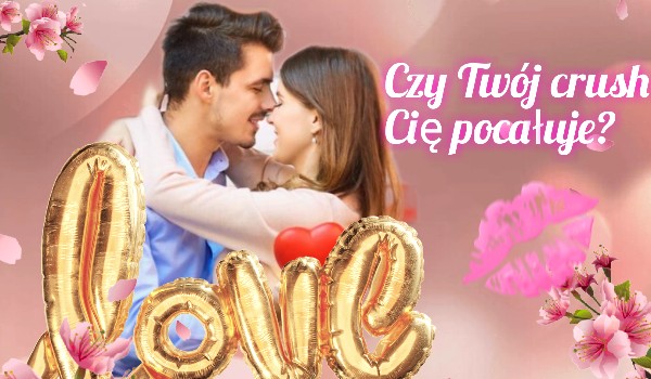 Czy Twój crush Cię pocałuje?