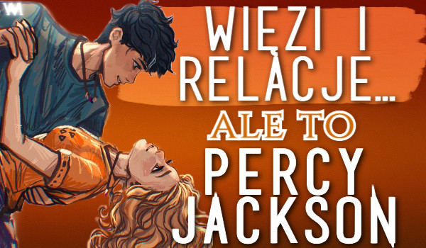 Więzi i relacje … ale to Percy Jackson
