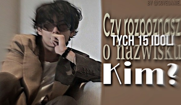 Czy rozpoznasz tych 15 k-popowych idoli o nazwisku Kim? | sameQuizy