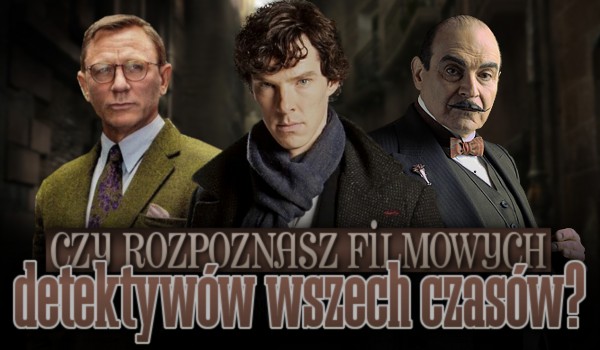 Czy rozpoznasz filmowych detektywów wszech czasów?