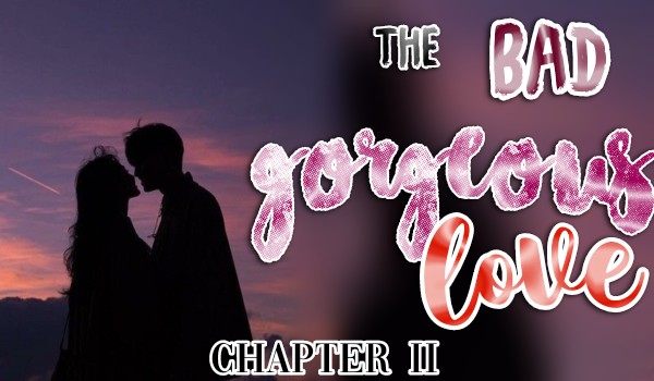 The Bad Gorgeous Love |Chapter 2|