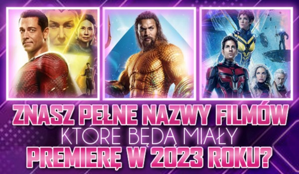 Znasz pełne nazwy filmów, które będą miały premierę w 2023 roku?