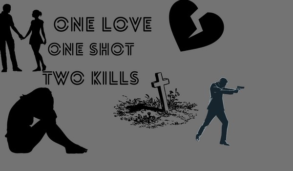 One love, One shot, Two kills