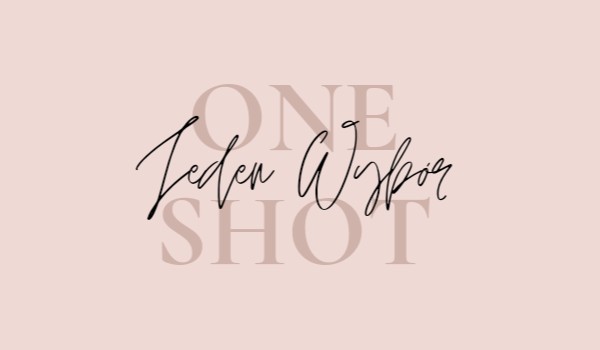 Jeden wybór ~One Shot~