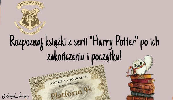 Rozpoznasz książki z serii o Harrym Potterze po ich początku i zakończeniu?