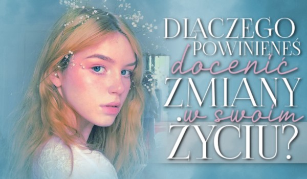 Dlaczego powinieneś docenić zmiany w swoim życiu?