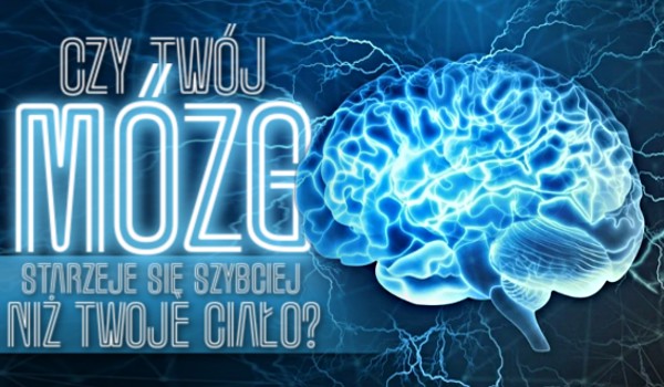 Czy Twój mózg starzeje się szybciej niż Twoje ciało?