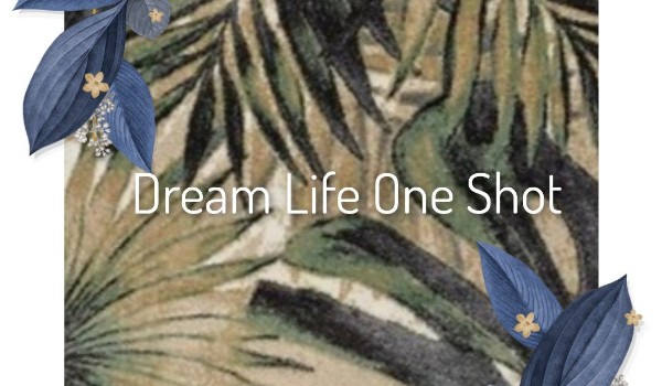 Dream Life ~ One Shot