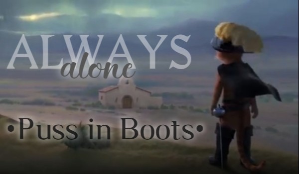 Always alone • Puss in Boots