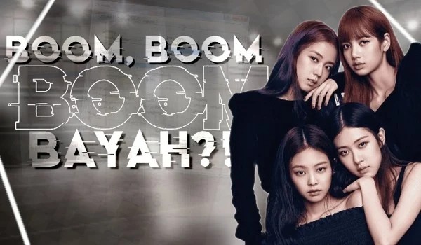 Boom, Boom, Boombayah?!