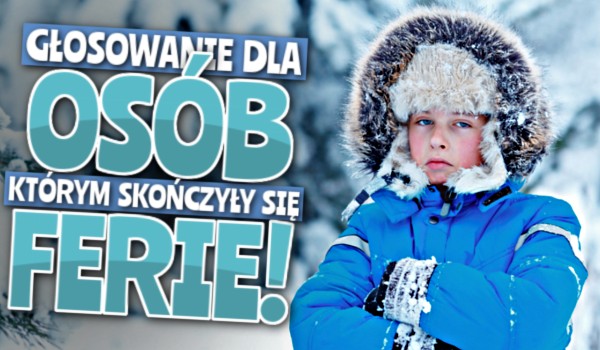 Głosowanie dla osób, którym skończyły się ferie!