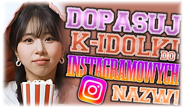 Dopasuj K-POP’owe idolki do ich nazw na Instagramie!