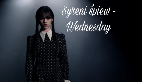 Syreni śpiew – Wednesday 2