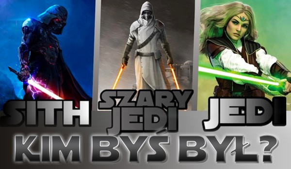 Jedi, Szary Jedi czy Sith? – kim byłbyś w świecie StarWars?
