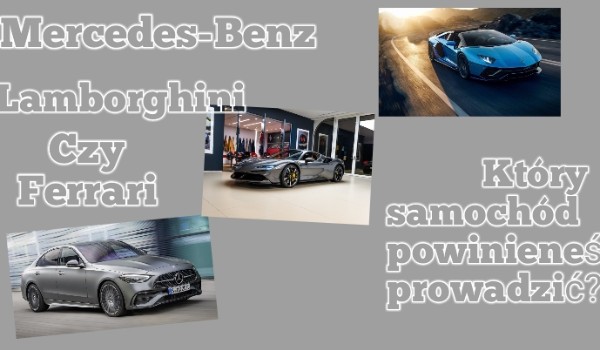 Mercedes-Benz, Lamborghini czy Ferrari? Który samochód powinieneś prowadzić?