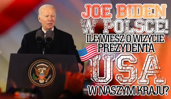 Joe Biden w Polsce! – Ile wiesz o wizycie prezydenta USA w naszym kraju?