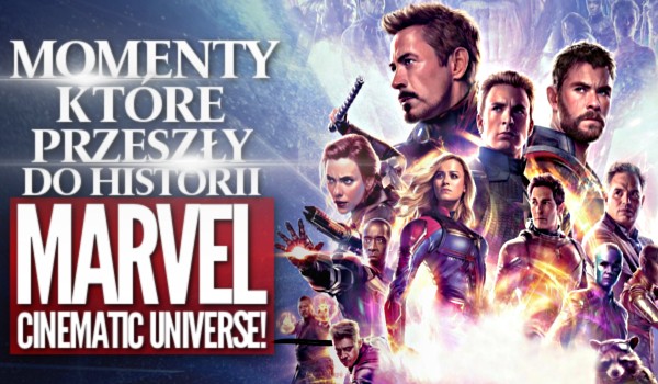 Momenty, które przeszły do historii – Marvel Cinematic Universe!