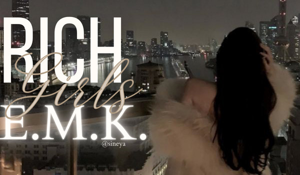 Rich Girls E.M.K. | Happy ending [5/5] E. story