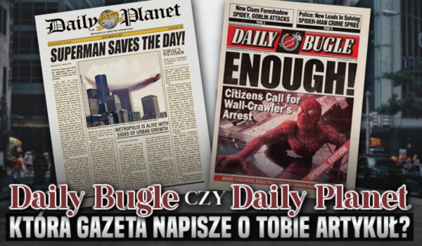 Daily Bugle czy Daily Planet – Która gazeta napisze o Tobie artykuł?