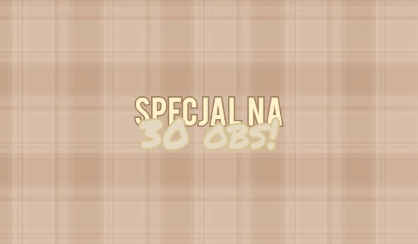 Specjal na 30 obs!
