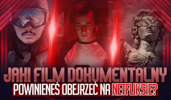 Jaki film dokumentalny powinieneś obejrzeć na Netflixie?