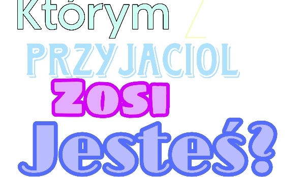 Którym przyjacielem stupaka jesteś?